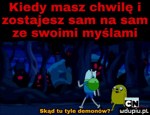 kiedy masz chwilę i zostajesz sam na sam ze swoimi myślami