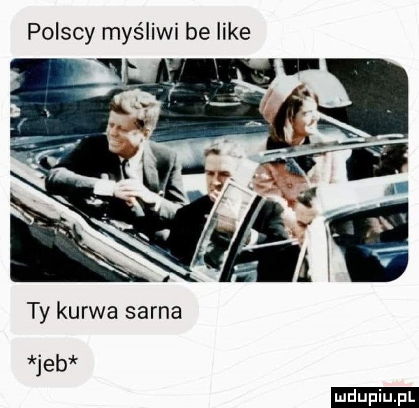 ty kurwa sarna jeb ludu iu. l