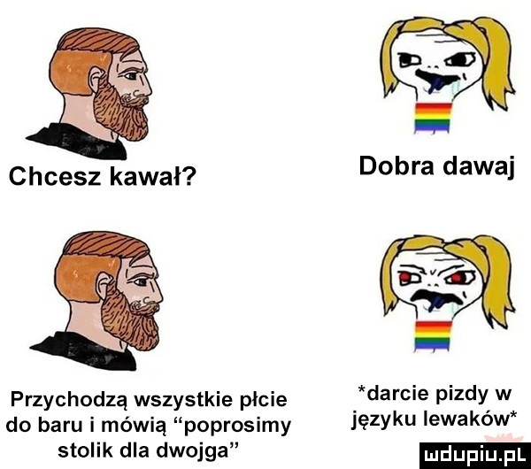 chcesz kawał przychodzą wszystkie płcie darcie pizdy w do baru i mówią poprosimy języku iewakow stolik dla dwojga