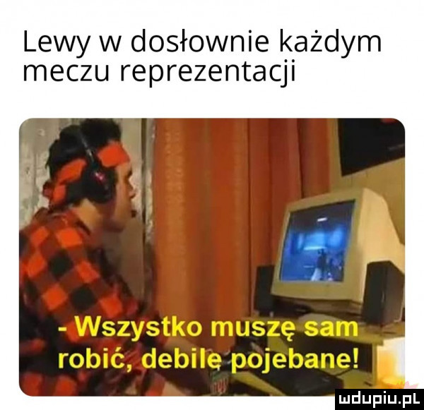 lewy w dosłownie każdym meczu reprezentacji