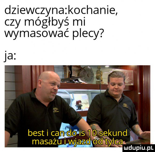 dziewczyna kochanie czy mógłbyś mi wymasować plecy ja masażu i wjazd tyl c a gr ludupiu. pl