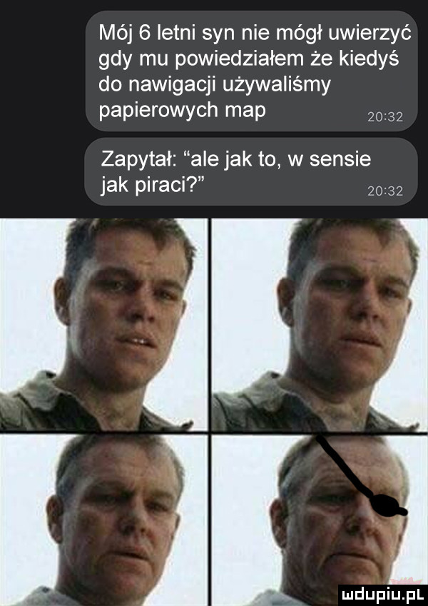 mój   letni syn nie mógł uwierzyć gdy mu powiedziałem że kiedyś do nawigacji używaliśmy papierowych map zapytał ale jak to w sensie jak piraci