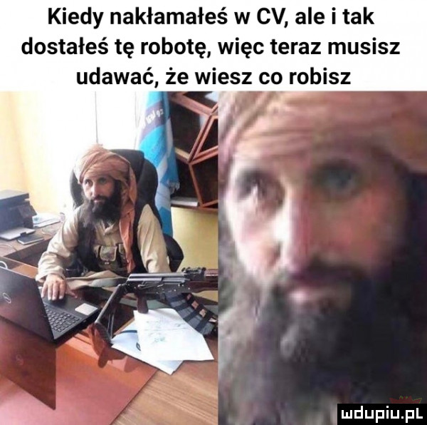 kiedy nakłamałeś w cv ale imak dostałeś tę robotę więc teraz musisz udawać że wiesz co robisz z