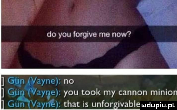 do y-u forgive me now gay anne no gl aymé y-u tłok my cannon milion gun va trat is unfor ivable