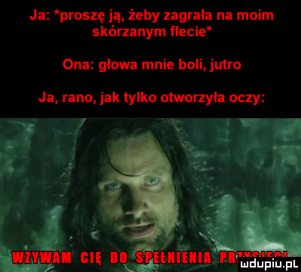 ja proszę ją żeby zagrała na moim skórzanym flecie ona głowa mnie boli jutro ja rano jak tylko otworzyła oczy.   vmvum cl nn simm rufa jaga