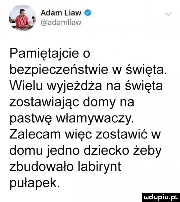 adam liaw o glaclamliaw pamiętajcie o bezpieczeństwie w święta. wielu wyjeżdża na święta zostawiając domy na pastwę włamywaczy. zalecam więc zostawić w domu jedno dziecko żeby zbudowało labirynt pułapek