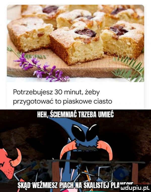 potrzebujesz    minut żeby przygotować to piaskowe ciasto hm śumuluć mm linień w nj fr fl ścj sunweżmisz. muggin a l piu pl