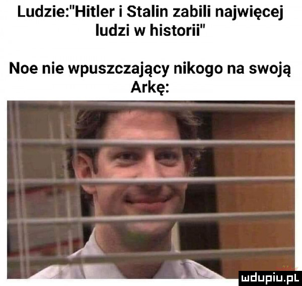 ludzie hitler i stalin zab najwięcej ludzi w historii noe nie wpuszczający nikogo na swoją arkę