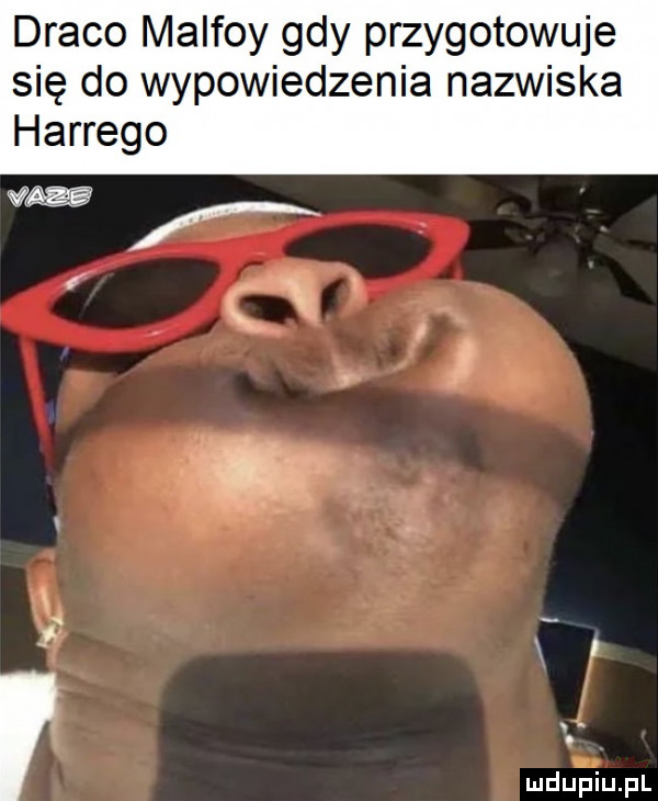 draco malfoy gdy przygotowuje się do wypowiedzenia nazwiska hardego l ludufiupl