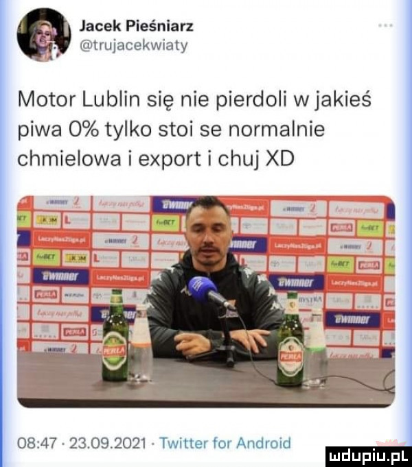 jacek pies niarz trujacekwiaty motor lublin się nie pierdoli wjakieś piwa   tylko stoi se normalnie chmielowa i export i chuj xd                 twiner for android ludu iu. l