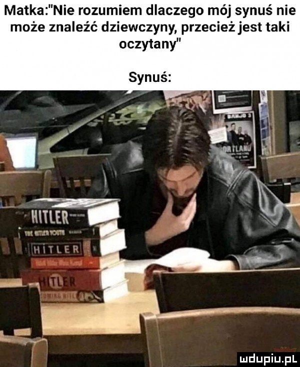 matka nie rozumiem dlaczego mój synuś nie może znaleźć dziewczyny przecież jest taki oczytany