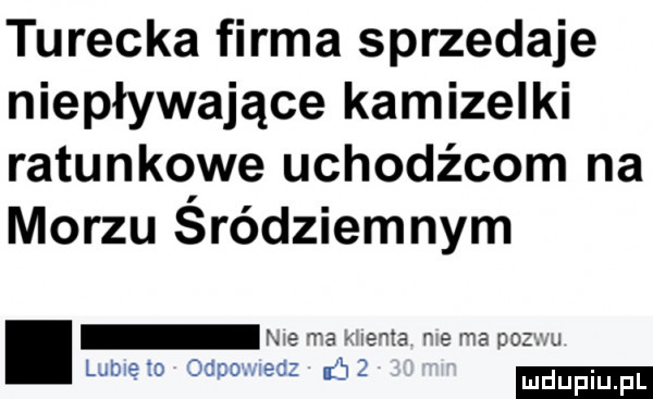 turecka firma sprzedaje niepływające kamizelki ratunkowe uchodźcom na morzu śródziemnym ne v a rewia r   ma pozwu lubię o genia