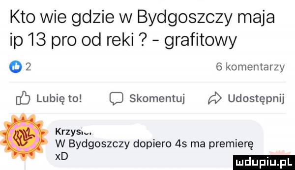 kto wie gdzie w bydgoszczy maja ip    pro od reki grafitowy o     komentarzy ó lubię to c skomentuj udostępnij krzysn. w bydgoszczy dopiero    ma premierę xd