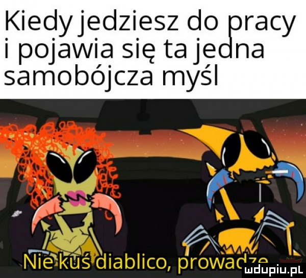 kiedyjędziesz ciocrnracy pojawia się ta jen samobójcza myśl