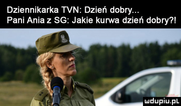 dziennikarka tvn dzień dobry. pani ania z sg jakie kurwa dzień dobry