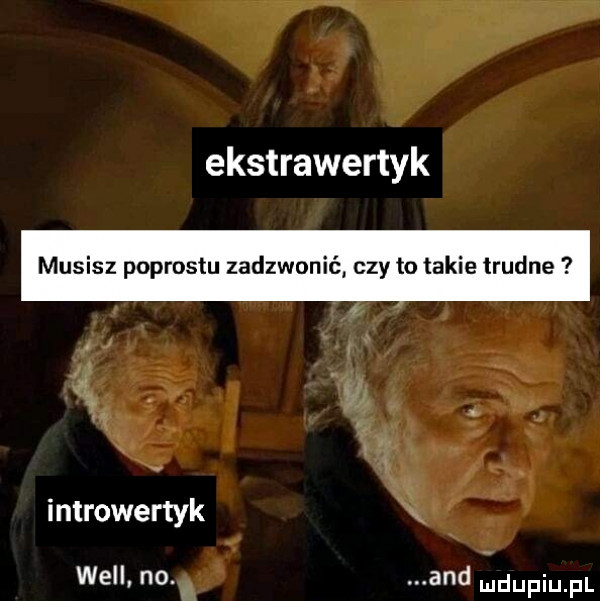 ekstrawertyk musisz podrostu zadzwonić czy to takie trudne introwertyk will. no. and