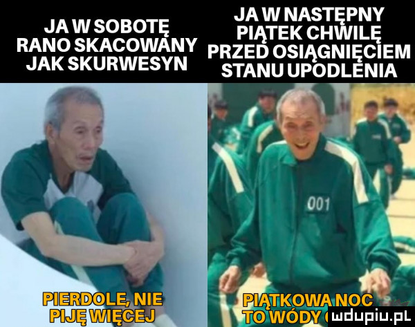 jawnast phy jawsobotę piątekch idę rano skacowany przed osiągnięciem jak skurwysyn stanu upodlani a v f x l. mduplu pl