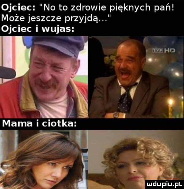 ojciec no to zdrowie pięknych pań może jeszcze przyjdą ojciec i wujas. abakankami   l mama i ciotké eli fca