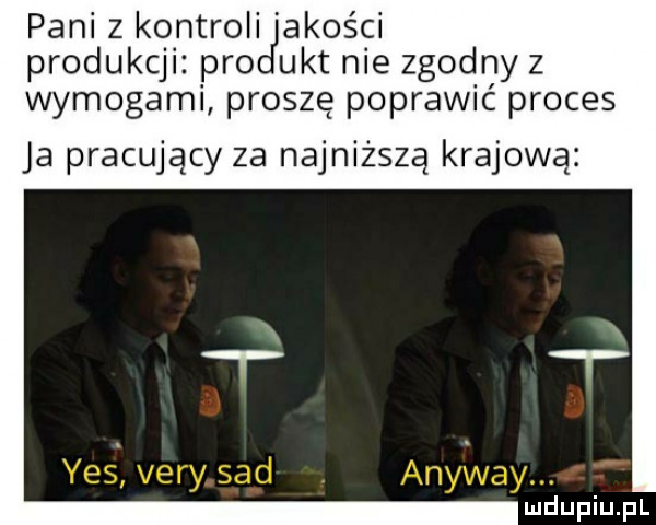 pani z kontroli akości produkcji. pro uht nie zgodny z wymogami proszę poprawić proces ja pracujący za najniższą krajową