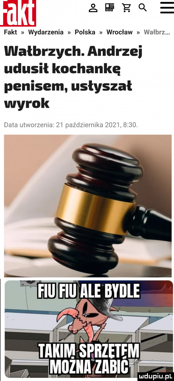 e e q fakt wydarzenia polska wrocław wałbrz. wałbrzych. andrzej udusił kochankę penisem usłyszał wyrok data utworzenia    października           możiia zabić w ludupiu. pl