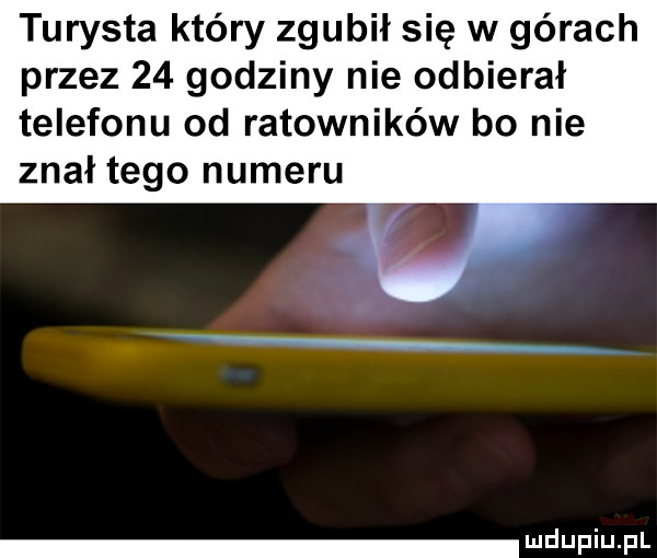 turysta który zgubił się w górach przez    godziny nie odbierał telefonu od ratowników bo nie znał tego numeru