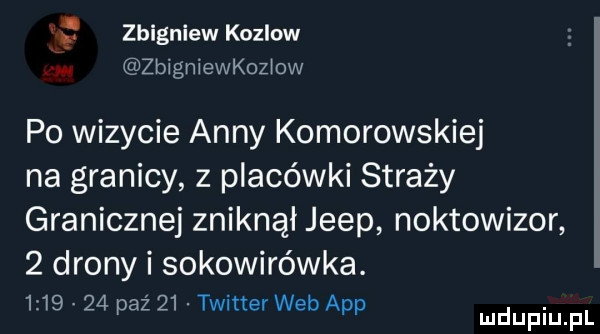 zbigniew kozlow zbigniewkoziow po wizycie anny komorowskiej na granicy z placówki straży granicznej zniknął jeep noktowizor   drony i sokowirówka.         paz    twitter web aap ludupiu f