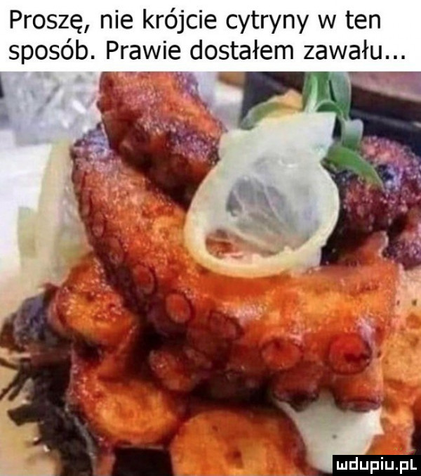 proszę nie krójcie cytryny w ten sposób. prawie dostałem zawału