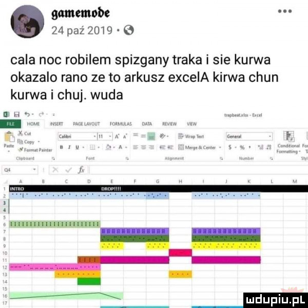 gammobc    paź      cala noc robilem spizgany traka i sie kurwa okazalo rano ze to arkusz excela kurwa chan kurwa i chuj. wada