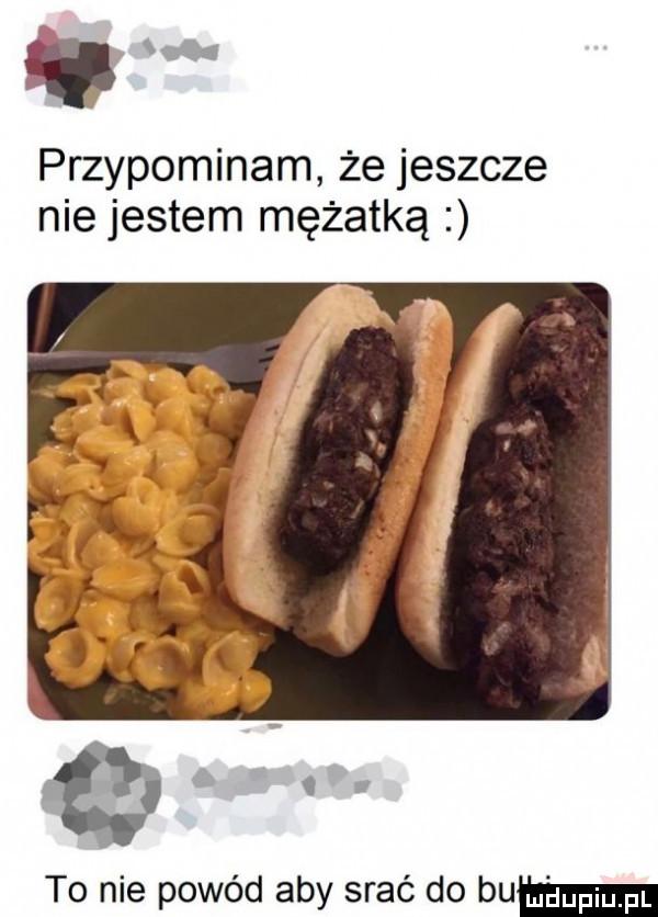 l przypominam że jeszcze nie jestem mężatką to nie powód aby srać do bumu