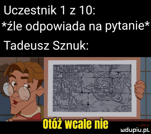 uczestnik      źle odpowiada na pytanie tadeusz sznuk