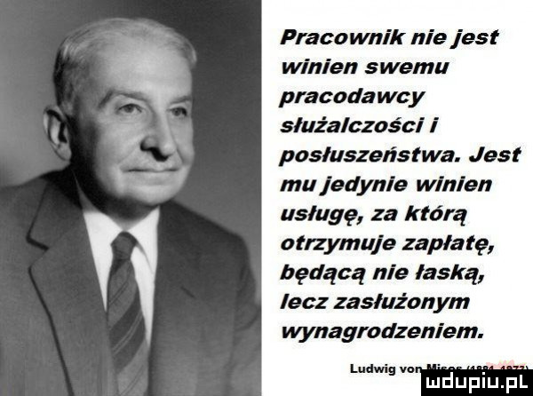 pracownik nie jest winien swemu pracodawcy sluz alczos ci i posłuszeństwa. jest mu jedynie win an usługę za którą otrzymuje zapłatę będącą nie łaską lecz zasłużonym wynagrodzeniem