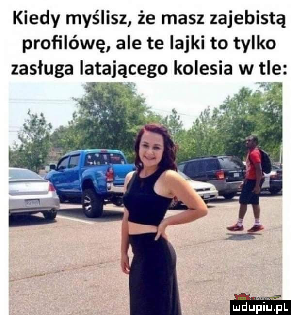 kiedy myślisz że masz zajebistą profilówę ale te iajki to tylko zasługa latającego kolesia w tle