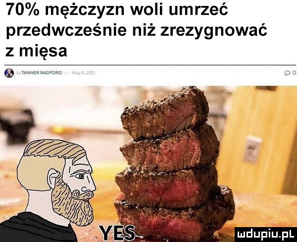 mężczyzn woli umrzeć przedwcześnie niż zrezygnować z mięsa   ummom a