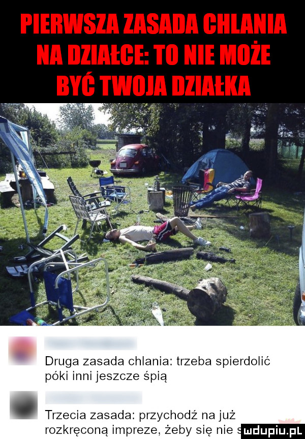 dr ga zasada chlania trzeba spierdolic pó i inni jeszcze spia. trzecia zasada przychodz na już rozkrecona impreze. żeby sie nie