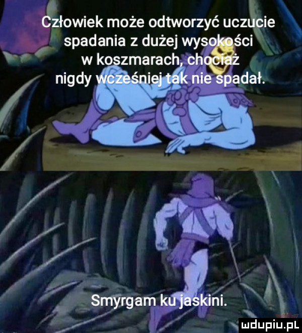 f. c ziowiek może odtworzyć ucz kie j spadania zdużejwy. i