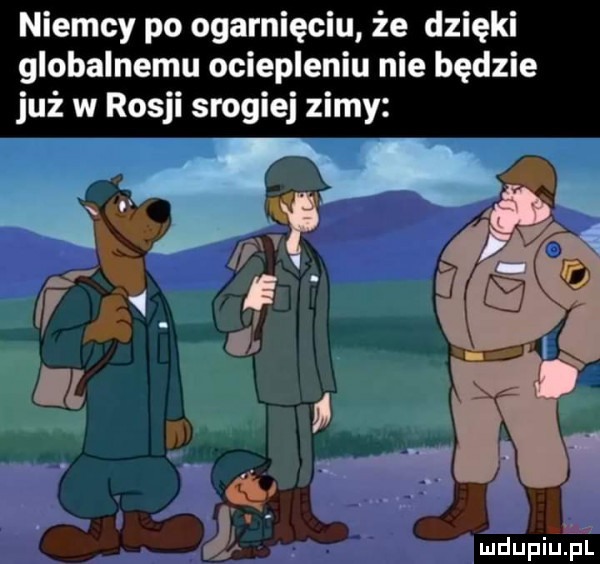 niemcy po ogarnięciu że dzięki globalnemu ociepleniu nie będzie już w rosji srogiej zimy x j