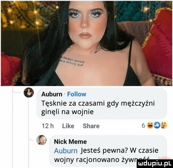 o auburn fellow tęsknie za czasami gdy mężczyźni ginęli na wojnie   h like stare       nick mime auburn jesteś pewna w czasie wojny racjonowano żywrma