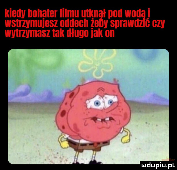 kiedv bohater lillu utun nad will i wstrzymujesz oddech ze v sprawa ćczy wvlnvmasz tak długo lak nn