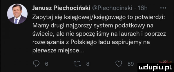 janusz piechociński piechocmski   h zapytaj się księgowej księgowego to potwierdzi mamy drugi najgorszy system podatkowy na świecie ale nie spoczęliśmy na laurach i poprzez rozwiązania z polskiego indu aspirujemy na pierwsze miejsca n tl są c na duma fm