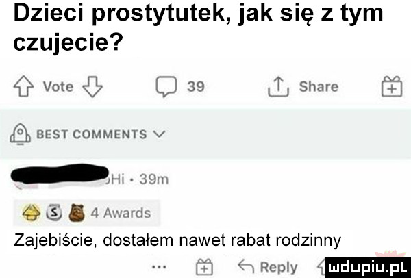 dzieci prostytutek jak się złym czujecie vote g c    lej siale m best comments v. m q é. zw win zajebiście dostałem nawet rabat rodzinny rai a