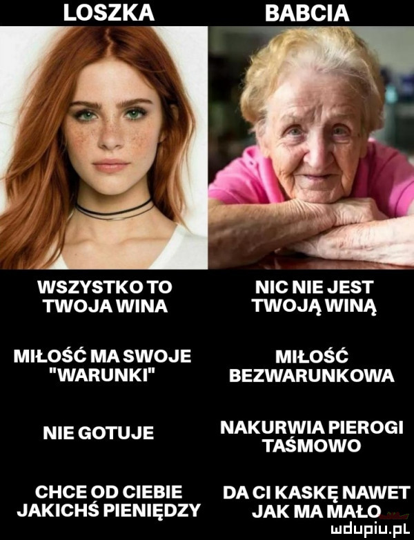 bajca a wszystko t  nic nie jest twoja wina twoją winą miłośó maswoje miłośó warunki bezwarunkowa nie gotuje nakurwia pierogi taś mowo chce od ciebie da ci kaskę nawet jakichś pieniędzy jak ma malo