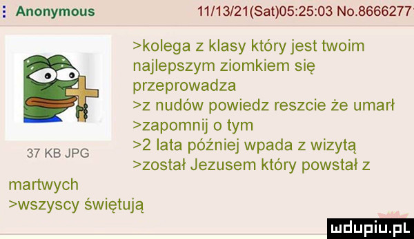 e anonymous   l      a          no         ko eda z klasy któryjest twoim najlepszym ziomkiem się przeprowadza z nudów powiedz reszcie że umami zapomnij obym   lata później wpada z wizytą zostai jezusem który powstał z    kb jpg martwych wszyscy świętują