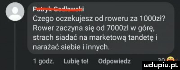 w czego oczekujesz od roweru za     zł rower zaczyna się od       w górę strach siadać na marketową tandetę i narażać siebie i innych. aeg   godz lubię    odpownzdz