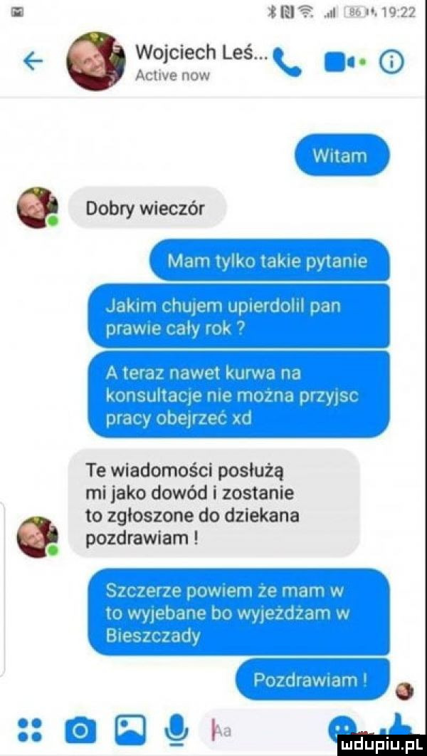 ie ul er h.       wojciech leś. r acuve now a wm dobry wieczór mm ilon ul r pw ml mm jimma unum h ma ach r lv hh u żuł vu ir ml mucu un wn adm u te wiadomości posłużą mi jako dowód i zostanie to zgłoszone do dziekana pozdrawiam tam j uwm w i uli h m a hdnnu m hy w r h ux u u   g lrłllluh tau