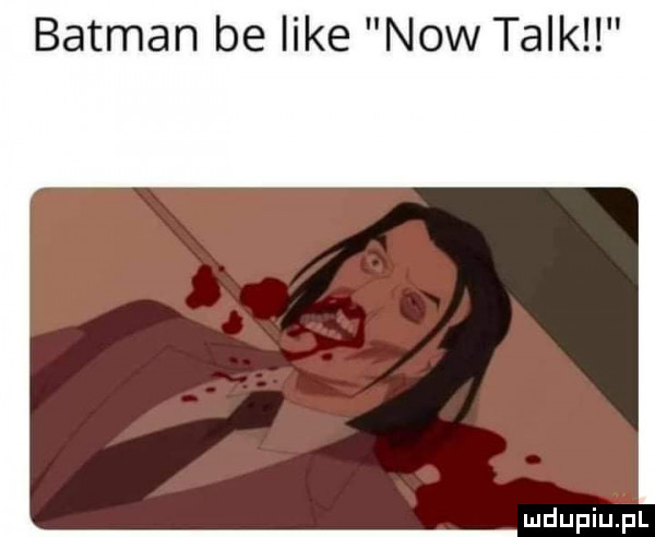 batman be like now talkl