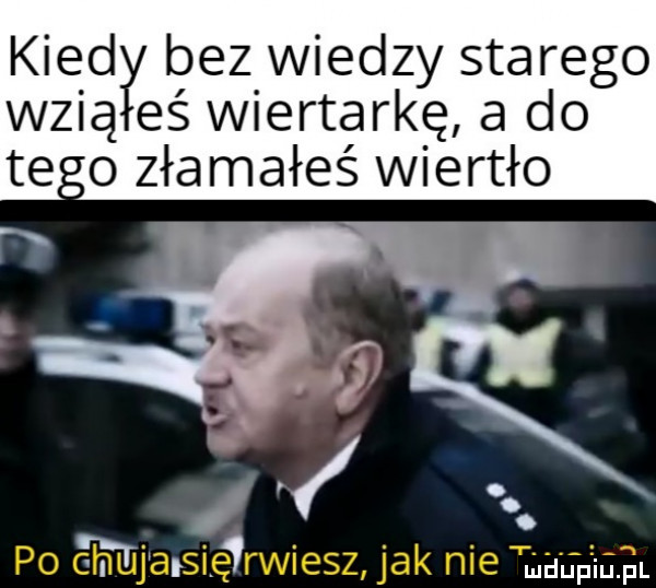 kiedł bez wiedzy starego wsią eś wiertarkę a do te o złamałeś wiertło