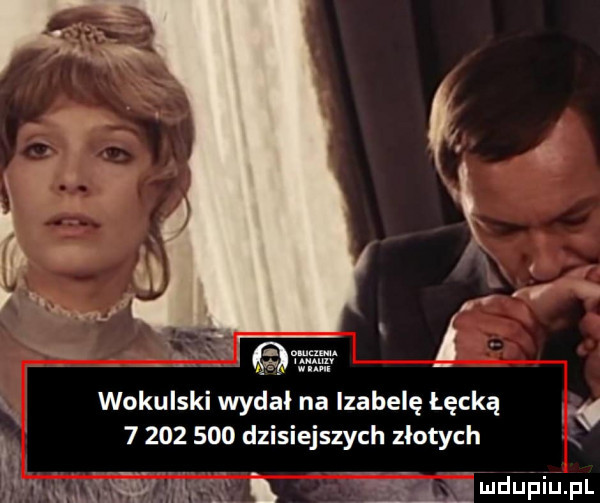 wokulski wydał na izabelę łęcką ix           dzisiejszych złotych