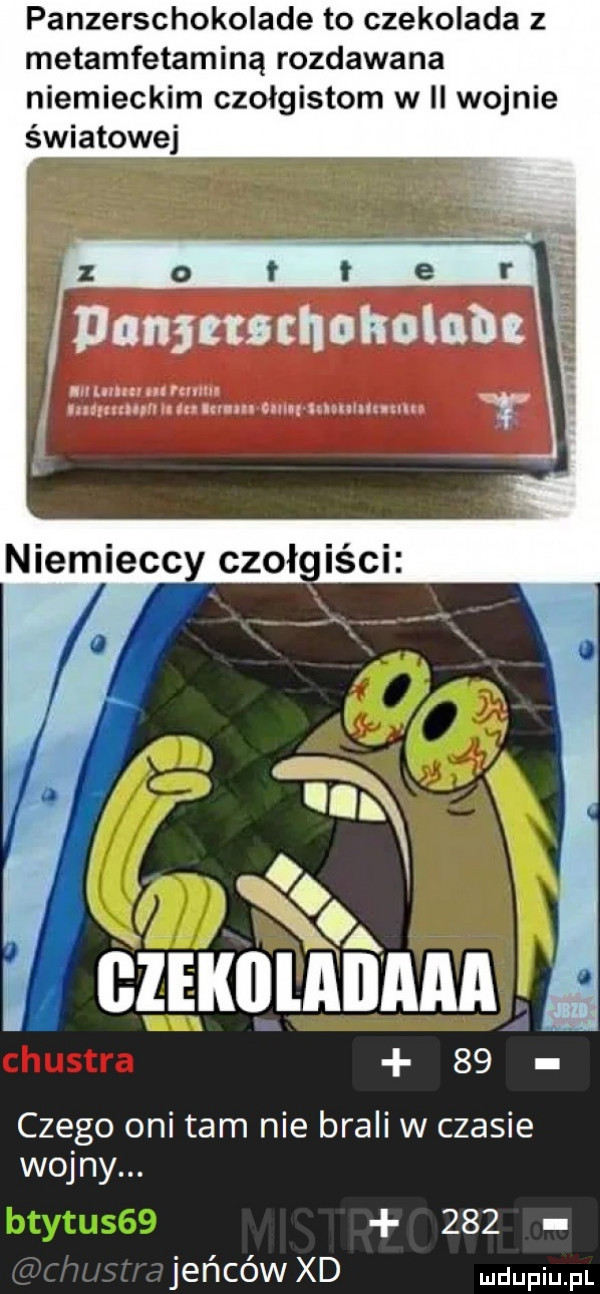 panzerschokolade to czekolada z metamfetaminą rozdawana niemieckim czolgistom w ii wojnie światowej danntullokolabz lyyu in a w mm   r y y ulu um on. y. u.    gzekmaiiaaa    czego oni tam nie brali w czasie wojny.     jeﬁcéw xd