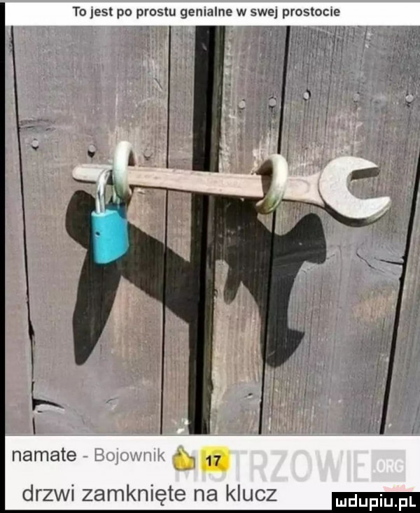 to ell po prestu genlame w swej prostocie namyte w drzwi zamknięte na klucz