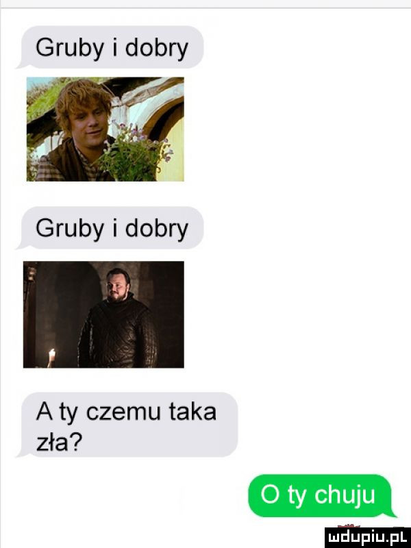 gruby i dobry gruby i dobry a ty czemu taka zła